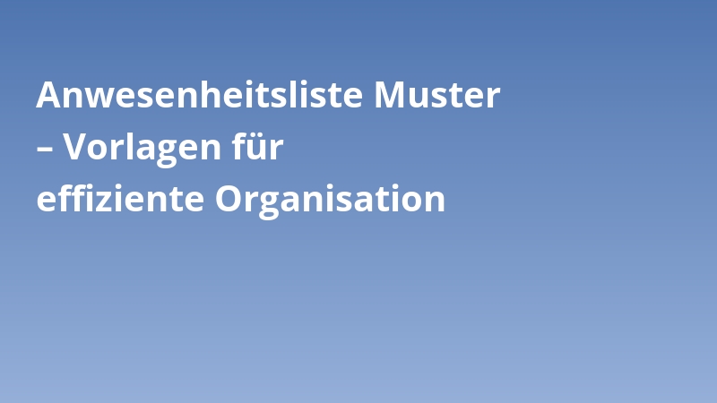 Anwesenheitsliste Muster – Vorlagen für effiziente Organisation