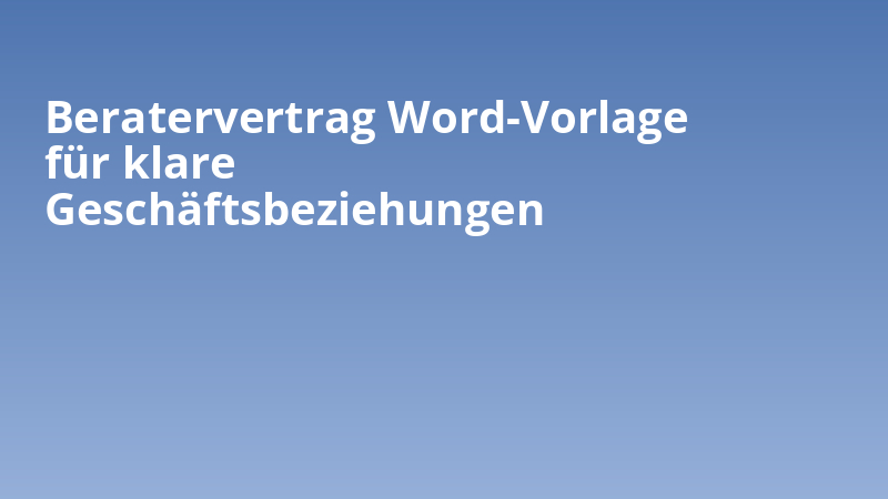 Beratervertrag Word-Vorlage für klare Geschäftsbeziehungen