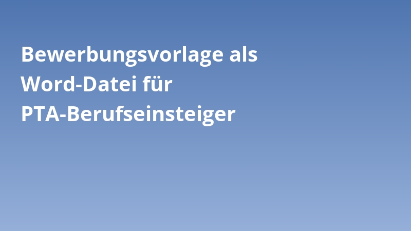 Bewerbungsvorlage als Word-Datei für PTA-Berufseinsteiger