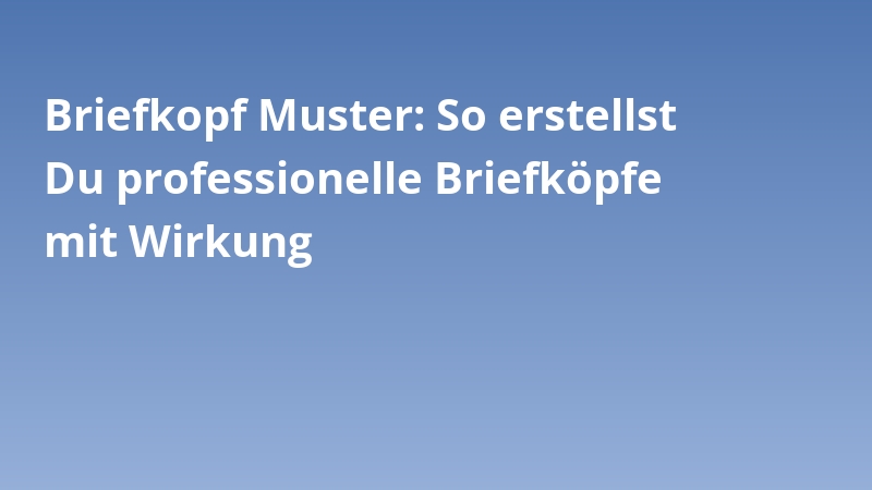 Briefkopf Muster: So erstellst Du professionelle Briefköpfe mit Wirkung