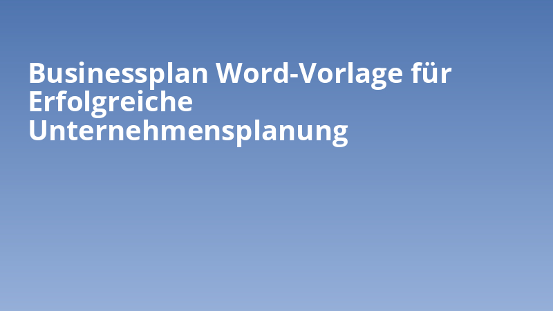 Businessplan Word-Vorlage für Erfolgreiche Unternehmensplanung