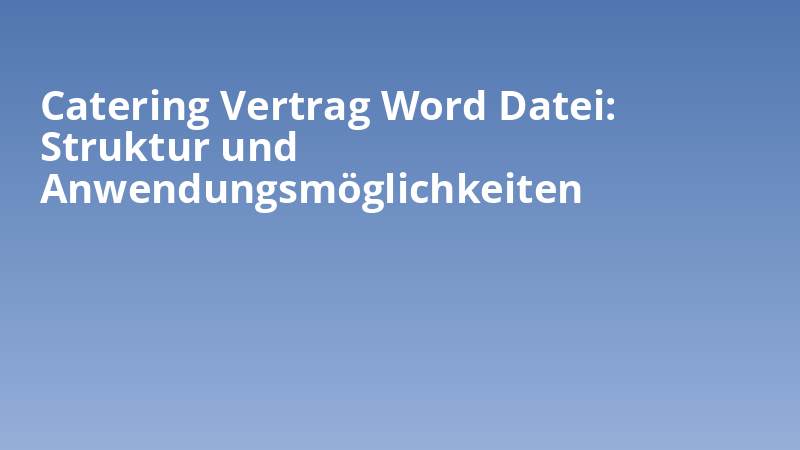 Catering Vertrag Word Datei: Struktur und Anwendungsmöglichkeiten