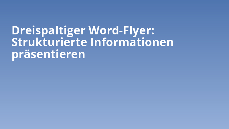Dreispaltiger Word-Flyer: Strukturierte Informationen präsentieren