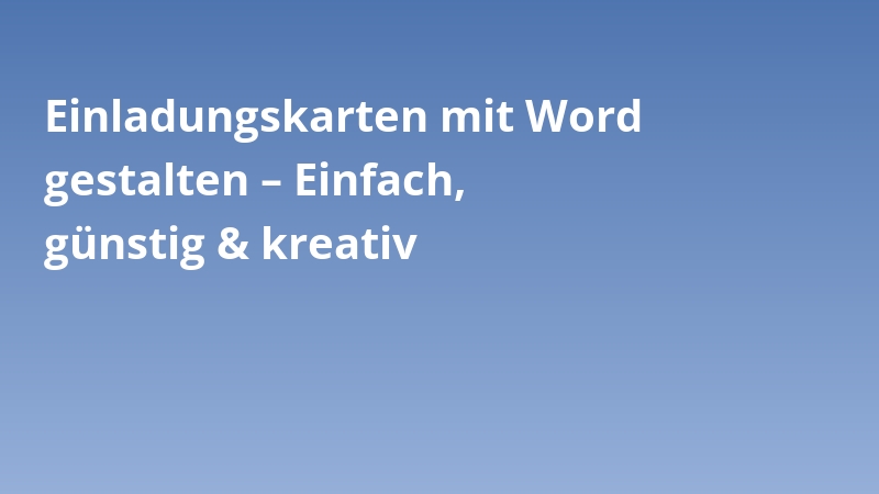 Einladungskarten mit Word gestalten – Einfach, günstig & kreativ