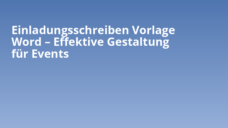 Einladungsschreiben Vorlage Word – Effektive Gestaltung für Events