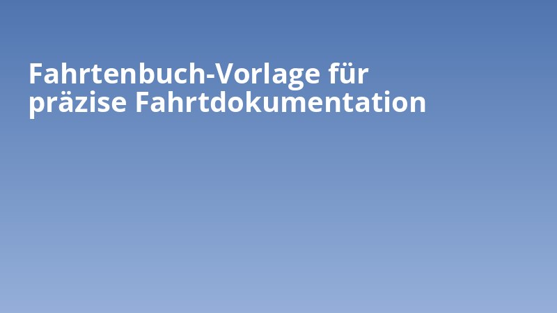 Fahrtenbuch-Vorlage für präzise Fahrtdokumentation