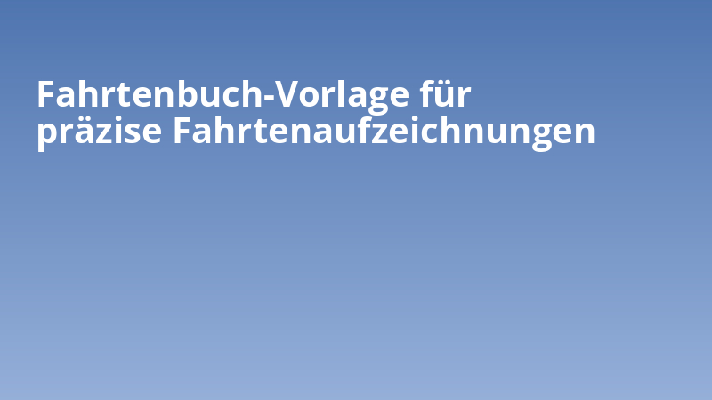 Fahrtenbuch-Vorlage für präzise Fahrtenaufzeichnungen
