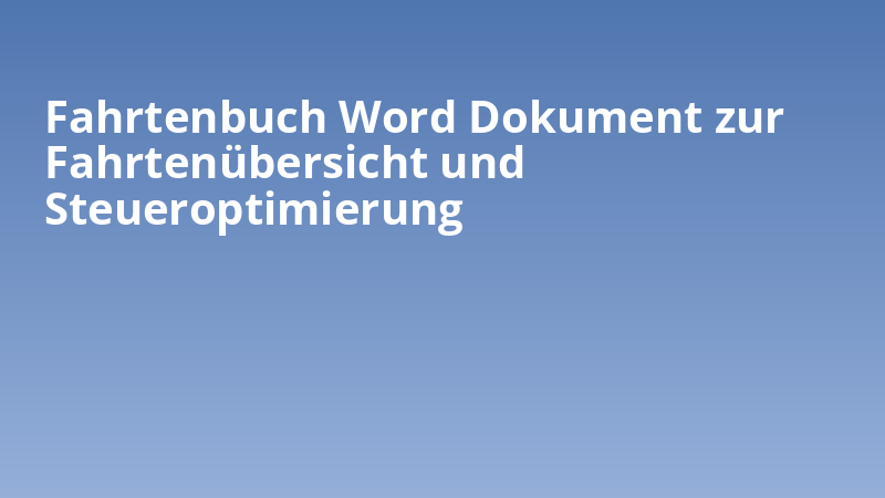 Fahrtenbuch Word Dokument zur Fahrtenübersicht und Steueroptimierung
