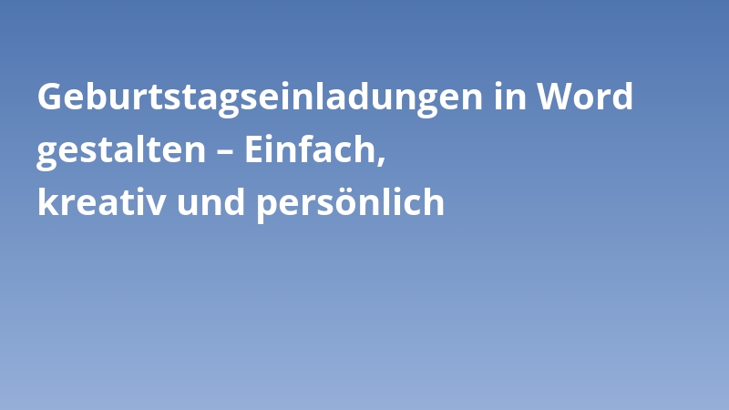 Geburtstagseinladungen in Word gestalten – Einfach, kreativ und persönlich
