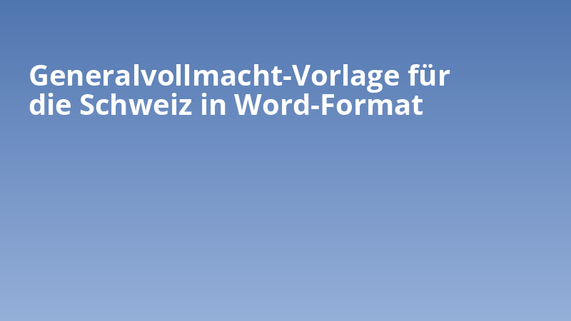 Generalvollmacht-Vorlage für die Schweiz in Word-Format