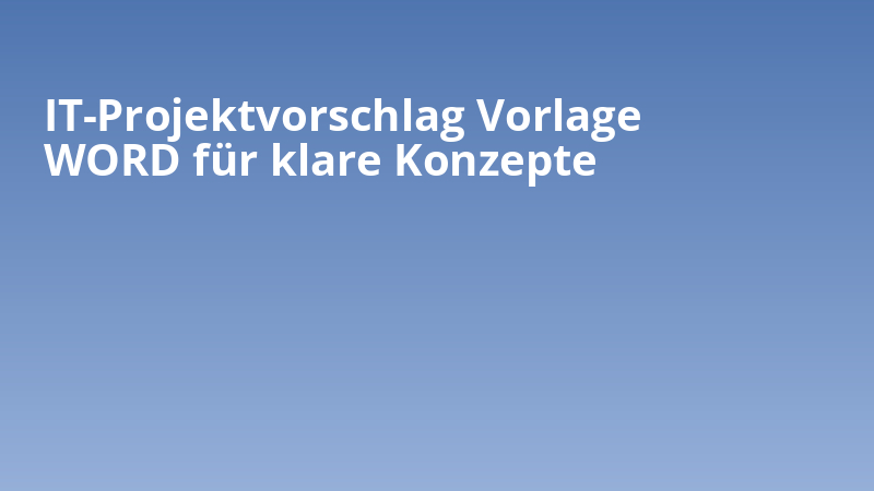 IT-Projektvorschlag Vorlage WORD für klare Konzepte