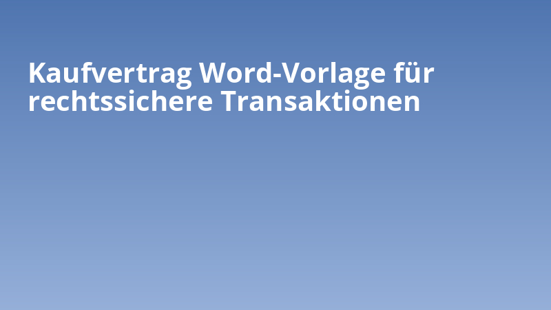 Kaufvertrag Word-Vorlage für rechtssichere Transaktionen