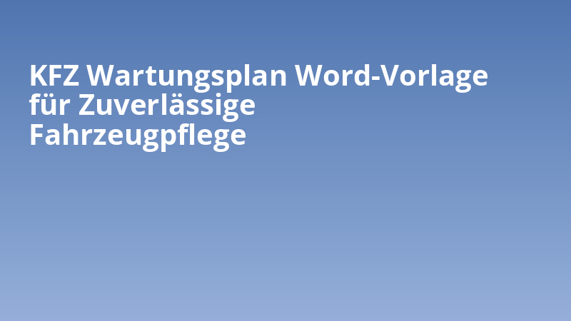 KFZ Wartungsplan Word-Vorlage für Zuverlässige Fahrzeugpflege