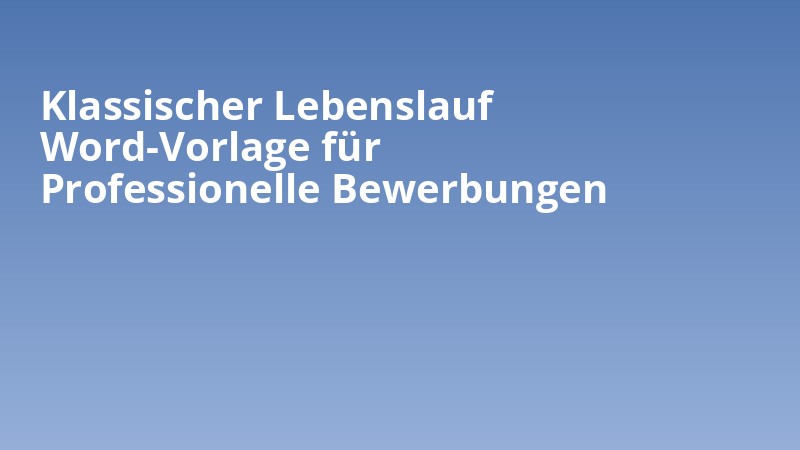 Klassischer Lebenslauf Word-Vorlage für Professionelle Bewerbungen
