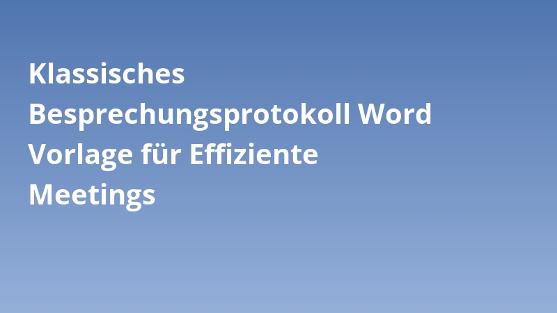 Klassisches Besprechungsprotokoll Word Vorlage für Effiziente Meetings