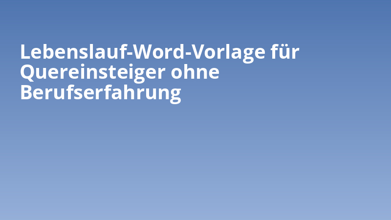 Lebenslauf-Word-Vorlage für Quereinsteiger ohne Berufserfahrung
