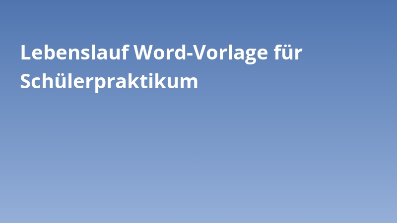 Lebenslauf Word-Vorlage für Schülerpraktikum