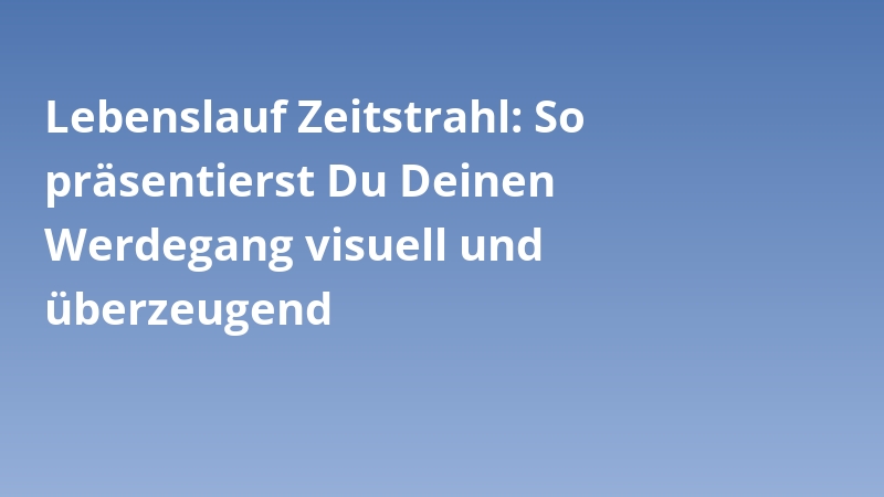 Lebenslauf Zeitstrahl: So präsentierst Du Deinen Werdegang visuell und überzeugend