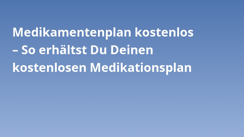 Medikamentenplan kostenlos – So erhältst Du Deinen kostenlosen Medikationsplan