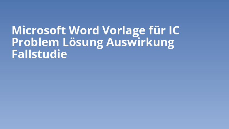 Microsoft Word Vorlage für IC Problem Lösung Auswirkung Fallstudie