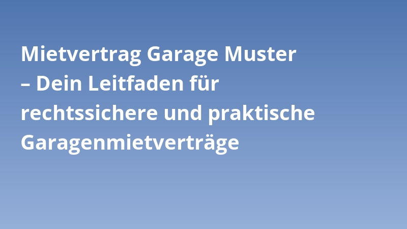 Mietvertrag Garage Muster – Dein Leitfaden für rechtssichere und praktische Garagenmietverträge