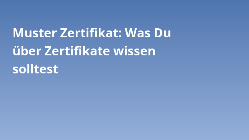 Muster Zertifikat: Was Du über Zertifikate wissen solltest