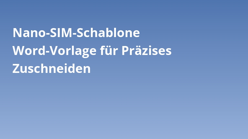 Nano-SIM-Schablone Word-Vorlage für Präzises Zuschneiden