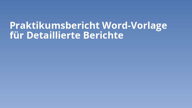 Praktikumsbericht Word-Vorlage für Detaillierte Berichte