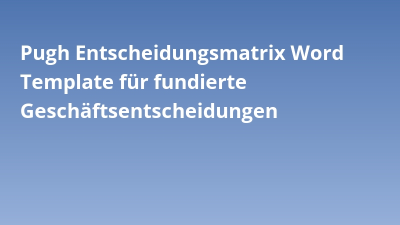 Pugh Entscheidungsmatrix Word Template für fundierte Geschäftsentscheidungen