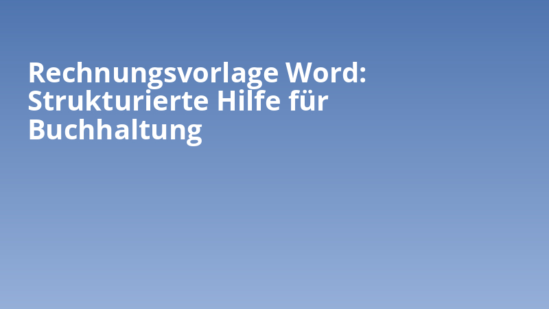 Rechnungsvorlage Word: Strukturierte Hilfe für Buchhaltung