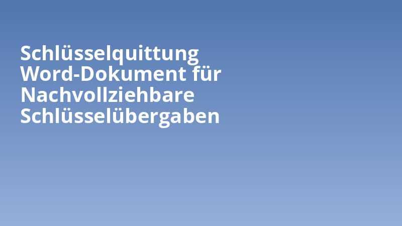 Schlüsselquittung Word-Dokument für Nachvollziehbare Schlüsselübergaben