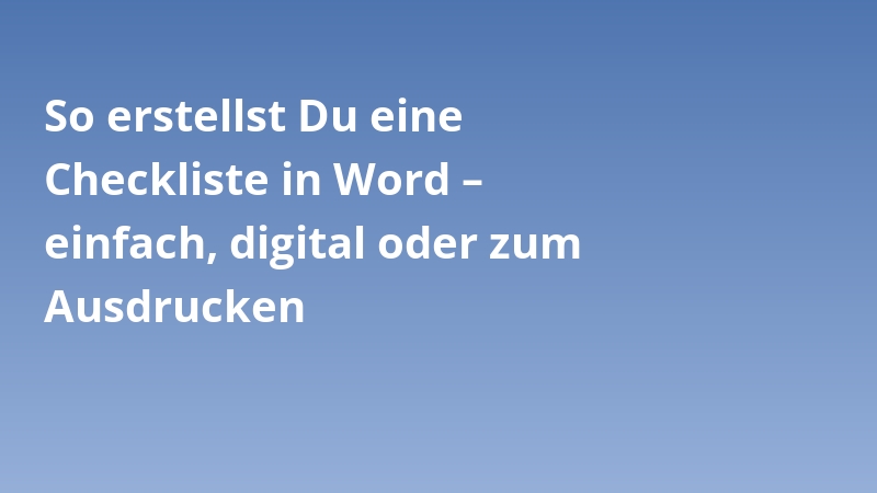 So erstellst Du eine Checkliste in Word – einfach, digital oder zum Ausdrucken