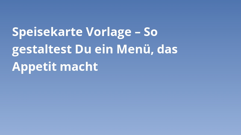 Speisekarte Vorlage – So gestaltest Du ein Menü, das Appetit macht