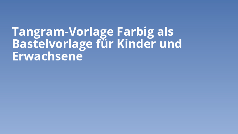 Tangram-Vorlage Farbig als Bastelvorlage für Kinder und Erwachsene