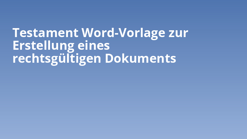 Testament Word-Vorlage zur Erstellung eines rechtsgültigen Dokuments