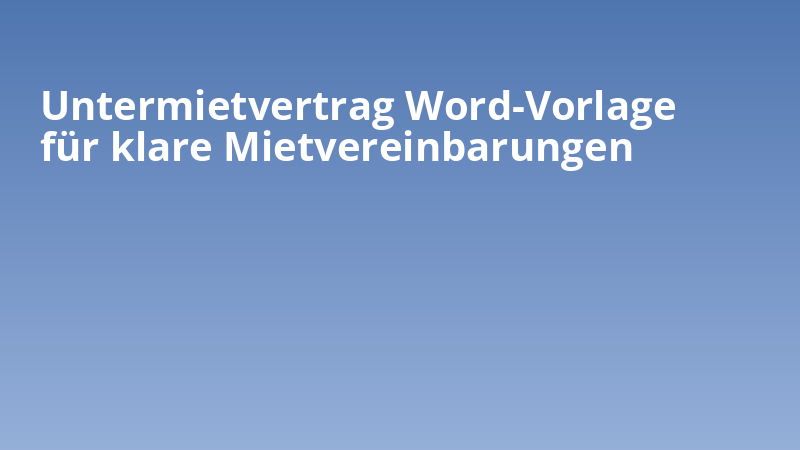 Untermietvertrag Word-Vorlage für klare Mietvereinbarungen