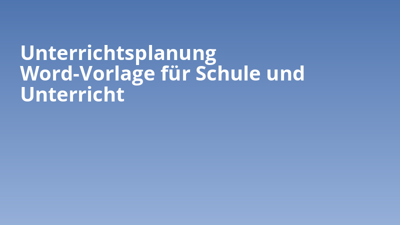 Unterrichtsplanung Word-Vorlage für Schule und Unterricht