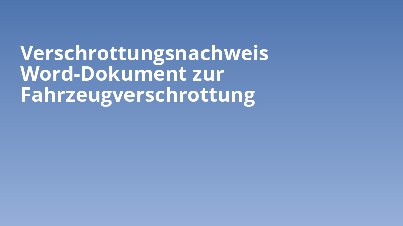Verschrottungsnachweis Word-Dokument zur Fahrzeugverschrottung