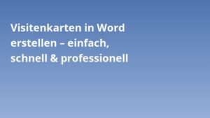 Visitenkarten in Word erstellen – einfach, schnell & professionell