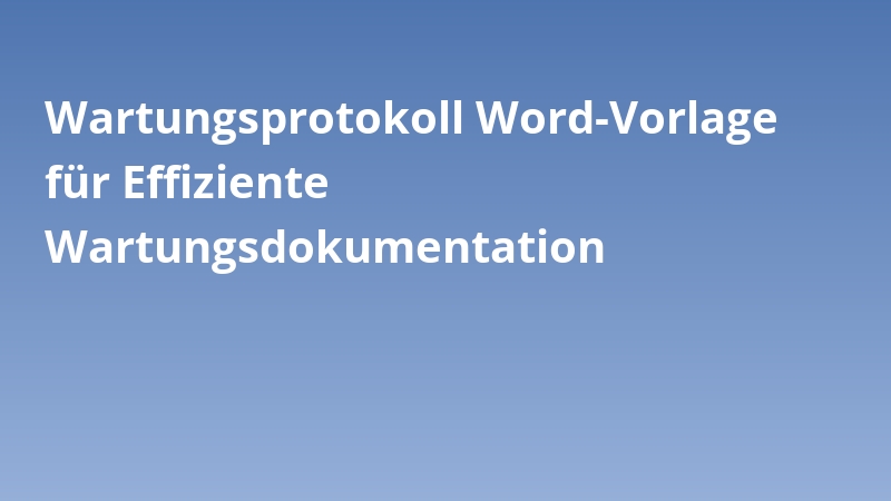 Wartungsprotokoll Word-Vorlage für Effiziente Wartungsdokumentation