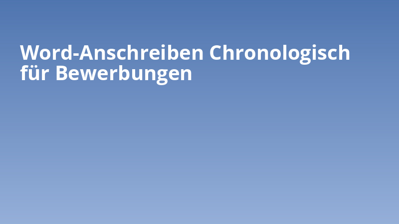 Word-Anschreiben Chronologisch für Bewerbungen