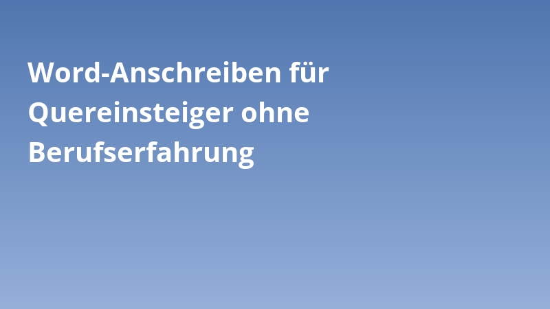 Word-Anschreiben für Quereinsteiger ohne Berufserfahrung