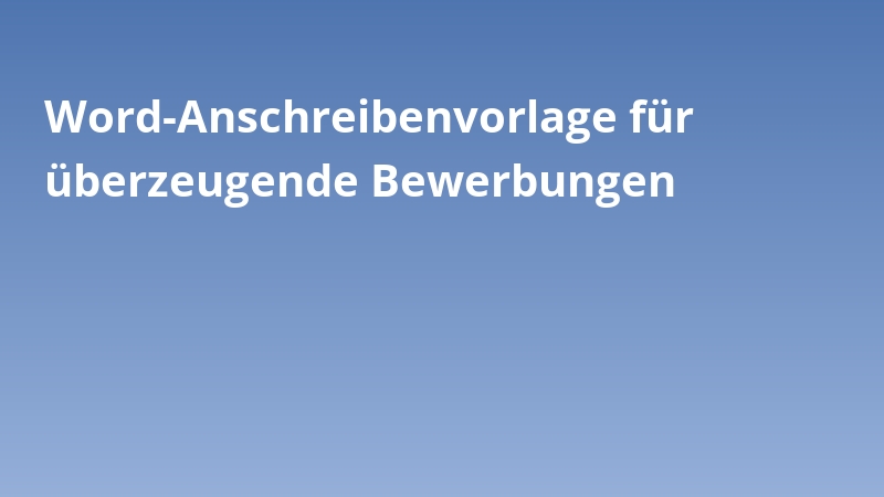 Word-Anschreibenvorlage für überzeugende Bewerbungen