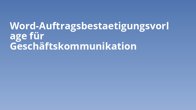 Word-Auftragsbestaetigungsvorlage für Geschäftskommunikation