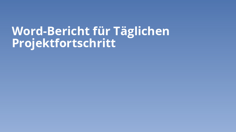Word-Bericht für Täglichen Projektfortschritt