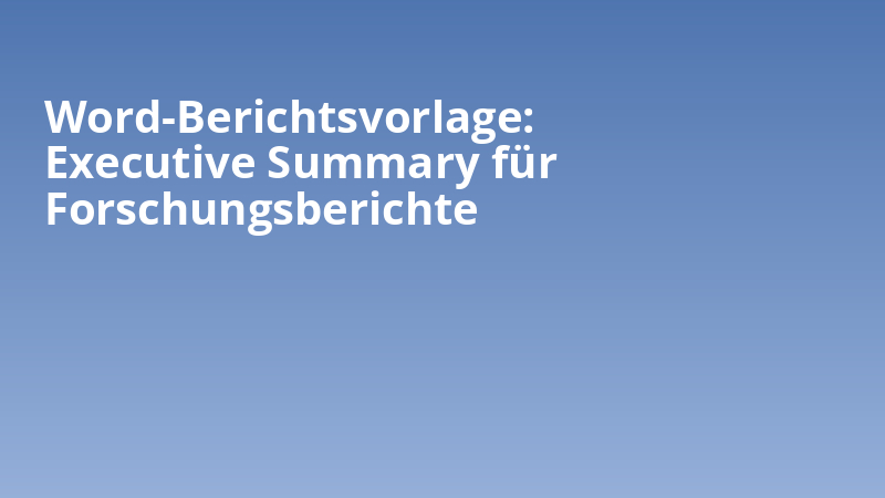 Word-Berichtsvorlage: Executive Summary für Forschungsberichte