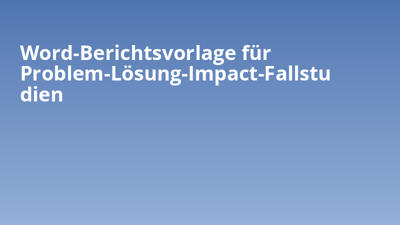 Word-Berichtsvorlage für Problem-Lösung-Impact-Fallstudien