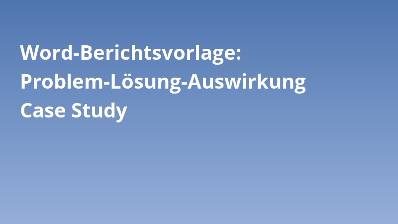 Word-Berichtsvorlage: Problem-Lösung-Auswirkung Case Study