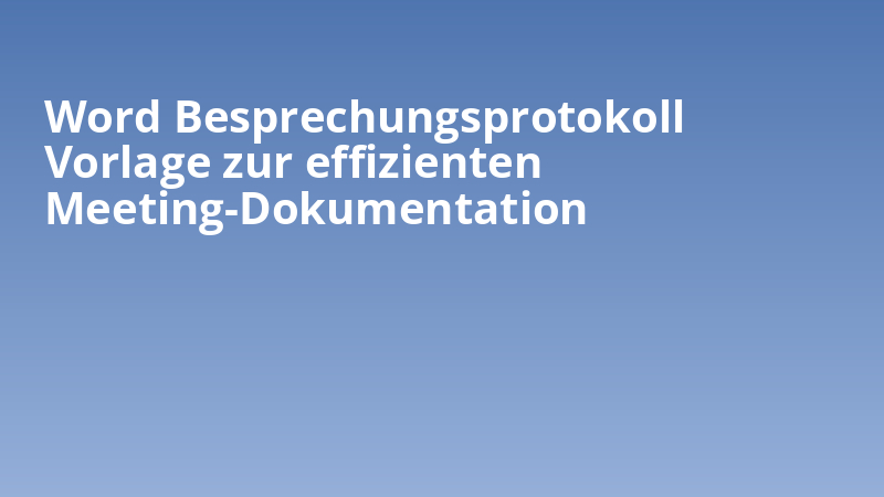 Word Besprechungsprotokoll Vorlage zur effizienten Meeting-Dokumentation