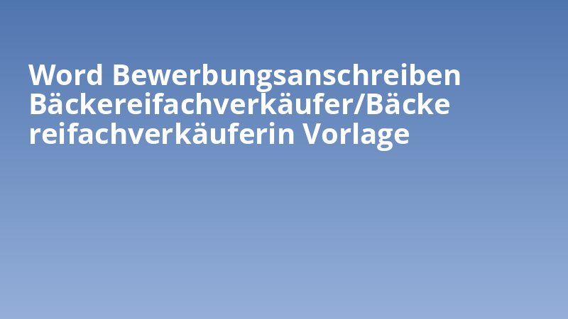 Word Bewerbungsanschreiben Bäckereifachverkäufer/Bäckereifachverkäuferin Vorlage